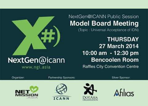 NextGen@ICANN Public Session | Model Board Meeting | Topic: Universal Acceptance of IDN | Thursday 27 March 2014 at 10am - 12:30pm in the Bencoolen Room.